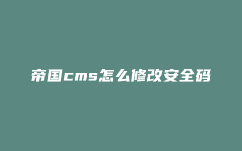 云小二：帝国CMS怎么修改安全码